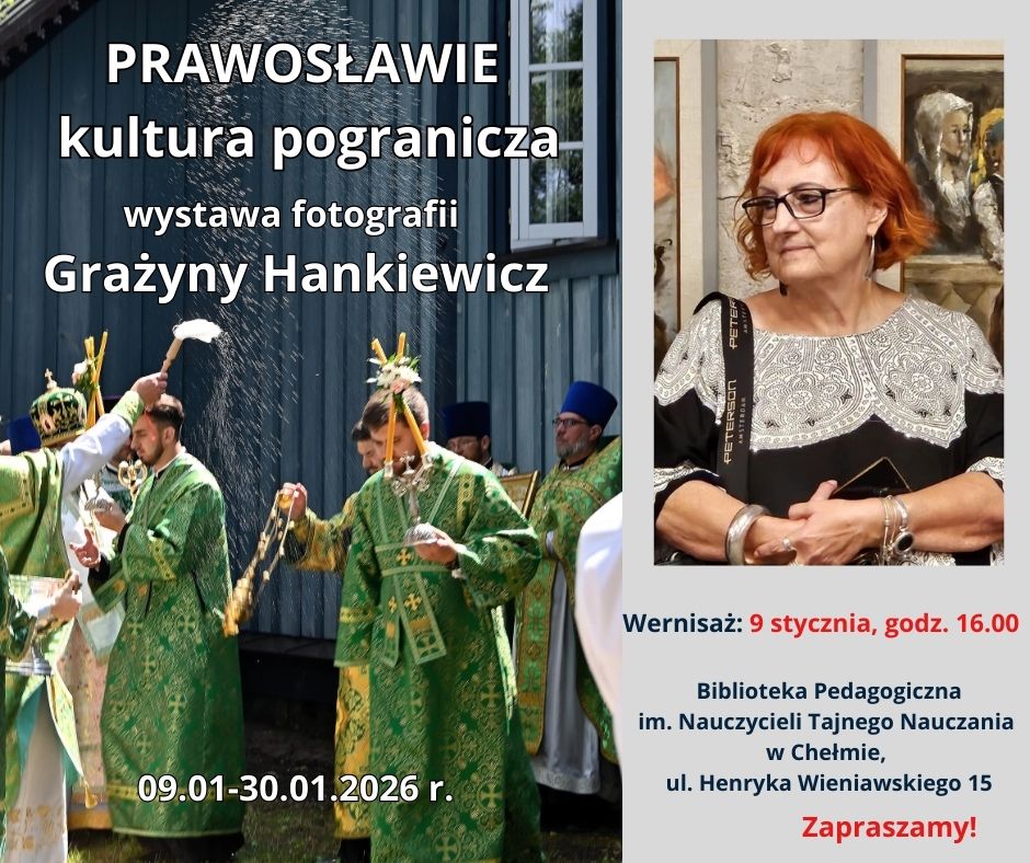Z lewej strony tłem dla białego napisu Prawosławie - kultura pogranicza, wystawa fotografii Grażyny Hankiewicz, 9.01-30.01.2026 r. jest fotografia przedstawiająca święto prawosławne. Duchowni w zielonych szatach oblewają wodą dom. Z prawej strony fotografia przedstawia Grażynę Hankiewicz, rudowłosą kobietę w okularach, ubraną w czarną bluzkę z szeroką, białą, haftowaną kryzą, patrzącą w lewą stronę. Pod zdjęciem na szarym tle jest informacja o wernisażu. Pozdrawiam, E. Szewczyk 